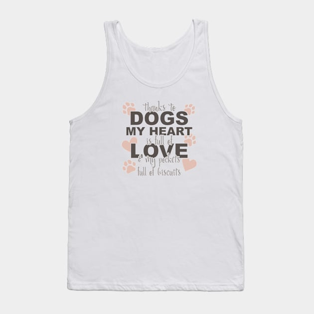 Thanks To Dogs My Heart Is Full Of Love And My Pockets Full Of Biscuits Tank Top by Yule